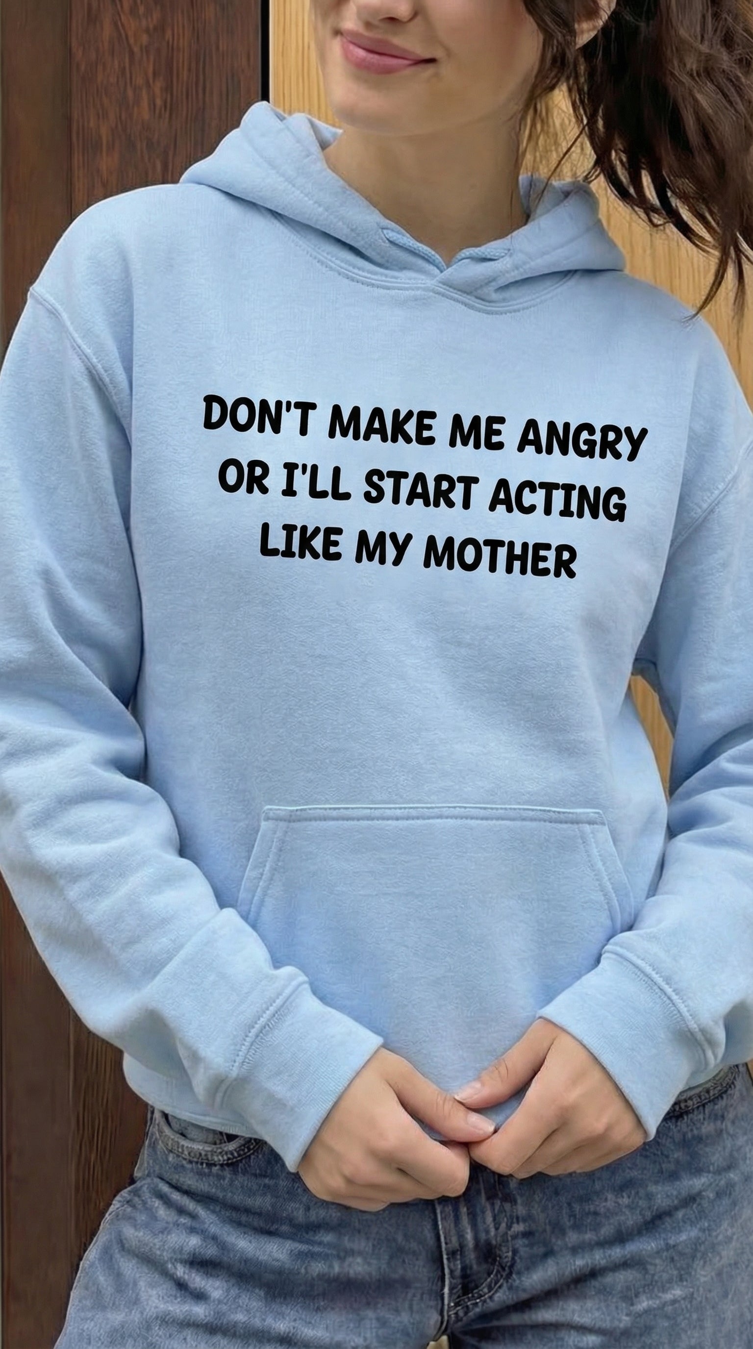 Don't Make Me Angry Or I'll Start Acting Like My Mother Hoodie