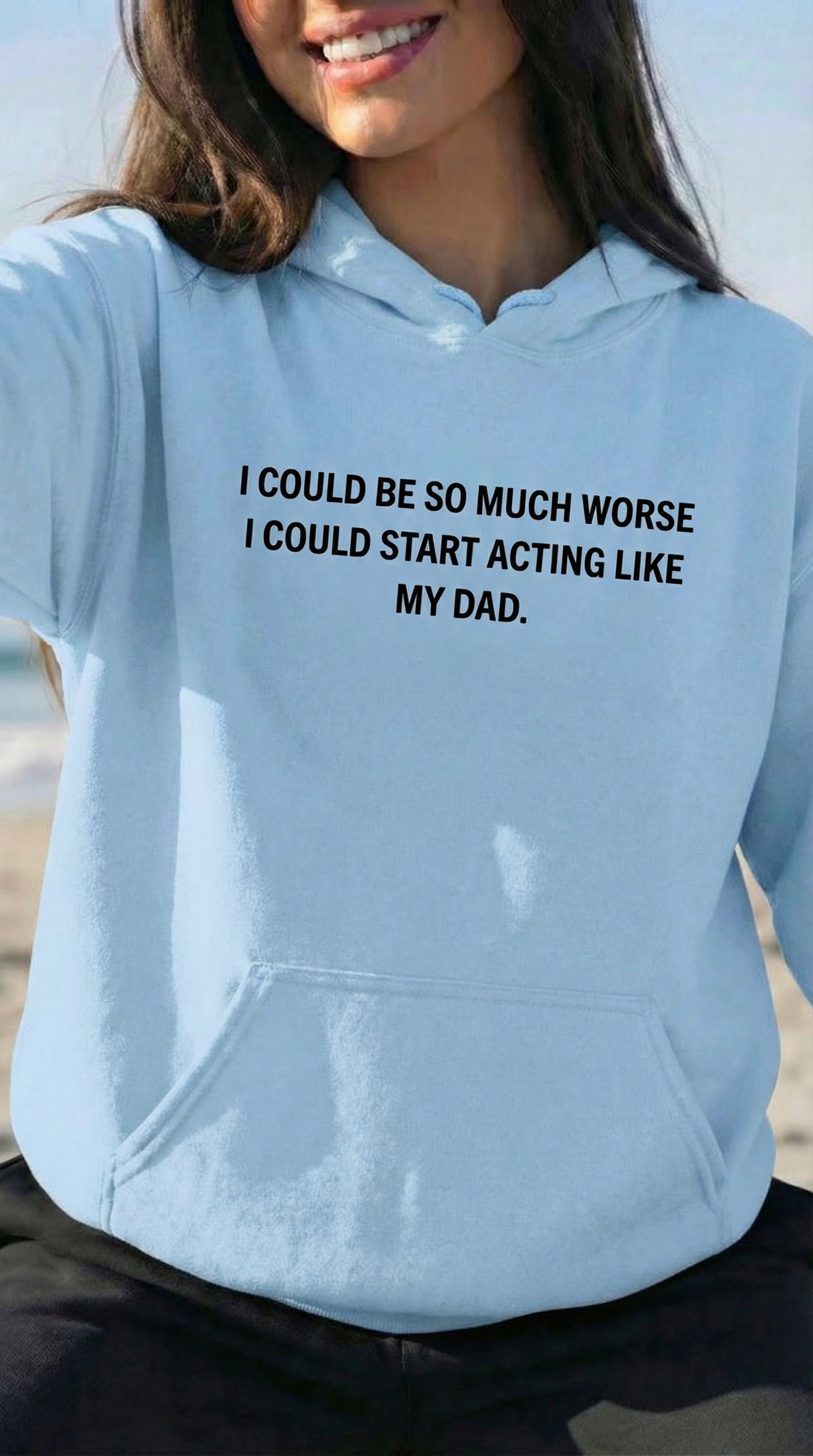 I Could Be So Much Worse I Could Start Acting like My Dad Hoodie