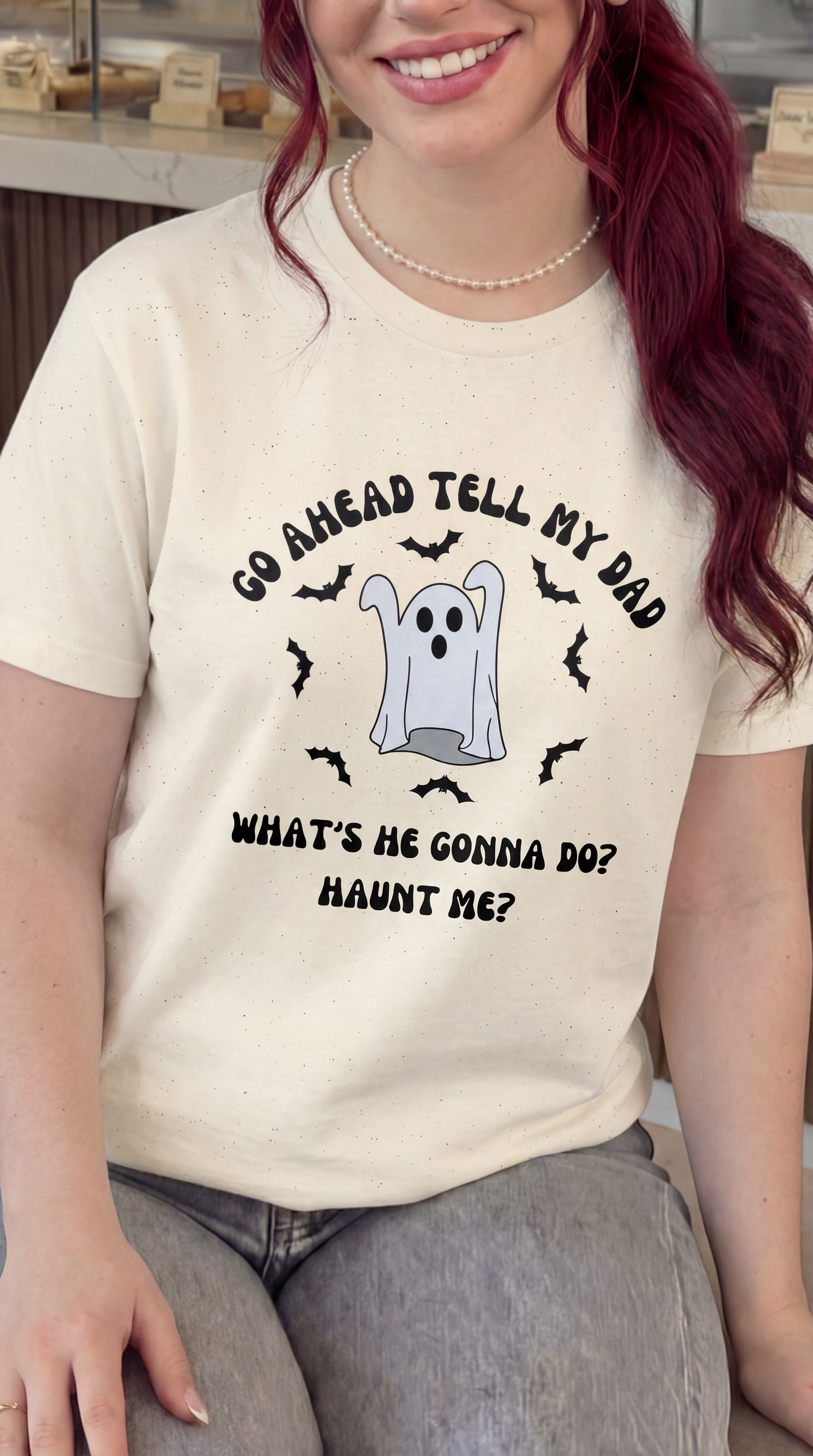 Go Ahead Tell My Dad What's He Gonna Do Haunt Me T-shirt