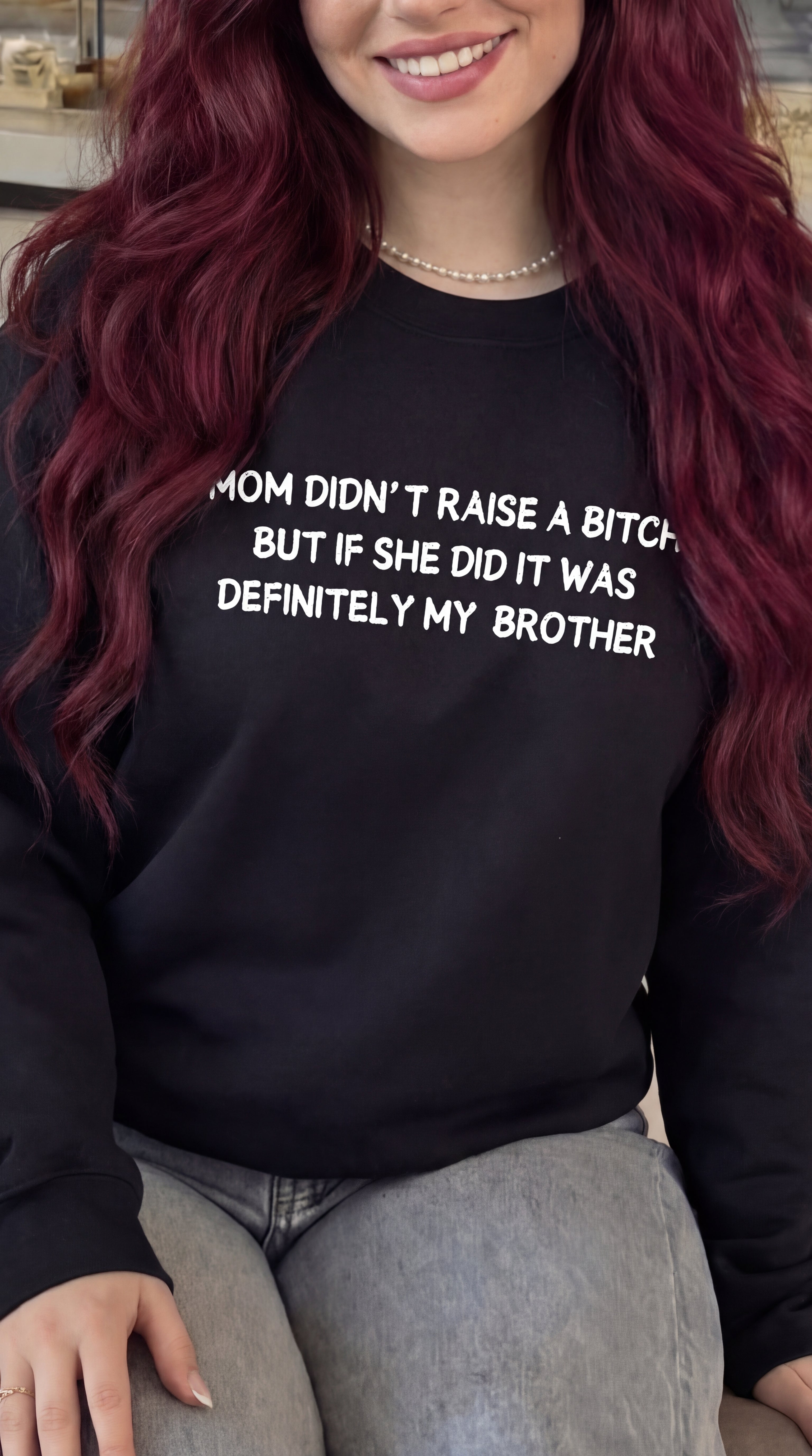 Mom Didn’t Raise A Bitch But If She Did It Was Definitely My (Brother) Sweatshirt
