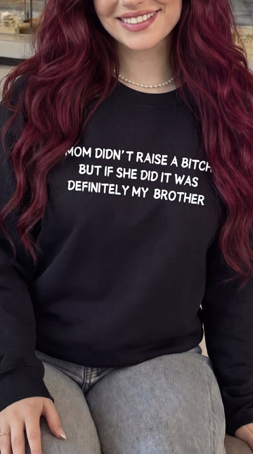 Mom Didn’t Raise A Bitch But If She Did It Was Definitely My (Brother) Sweatshirt
