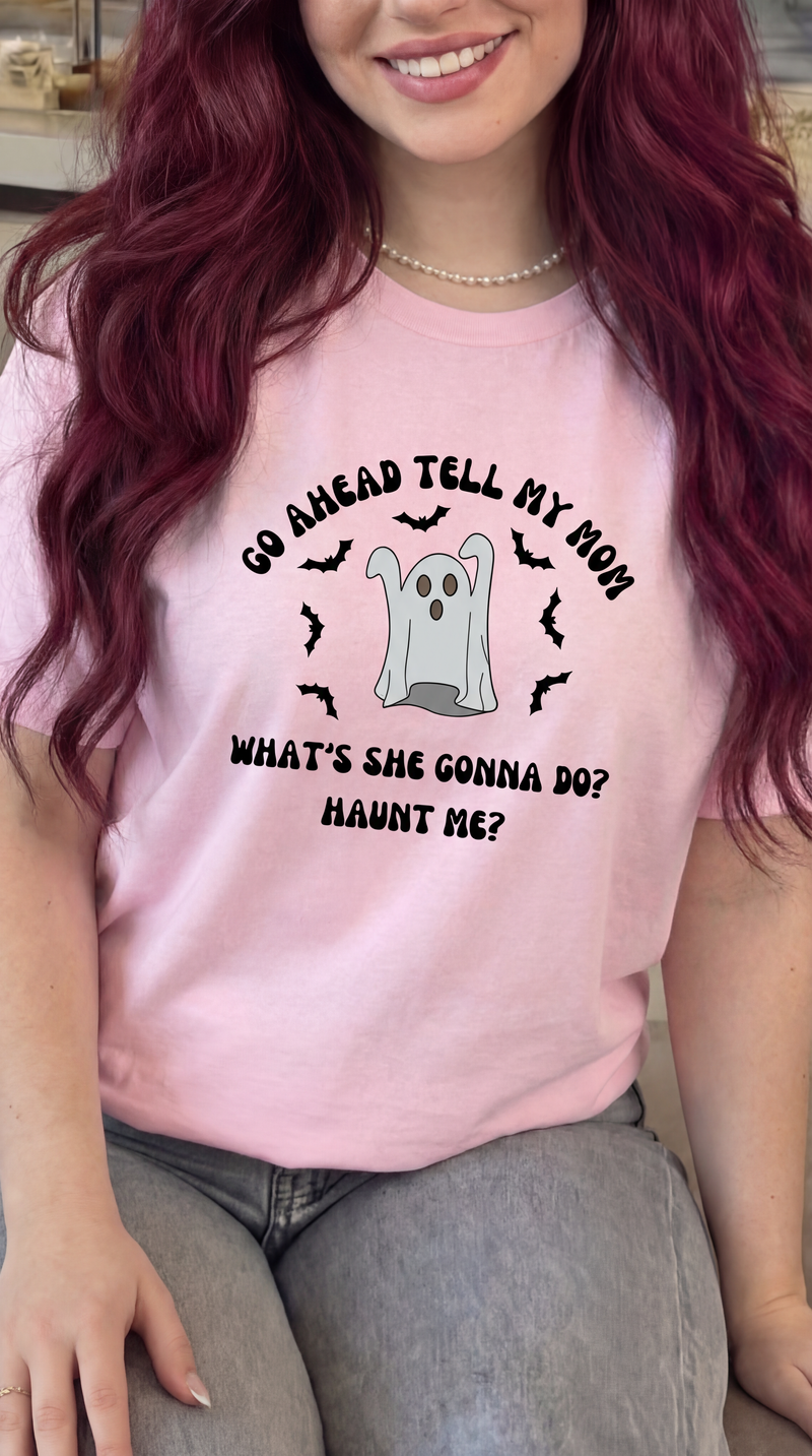 Go Ahead Tell My Mom What's She Gonna Do Haunt Me T-shirt