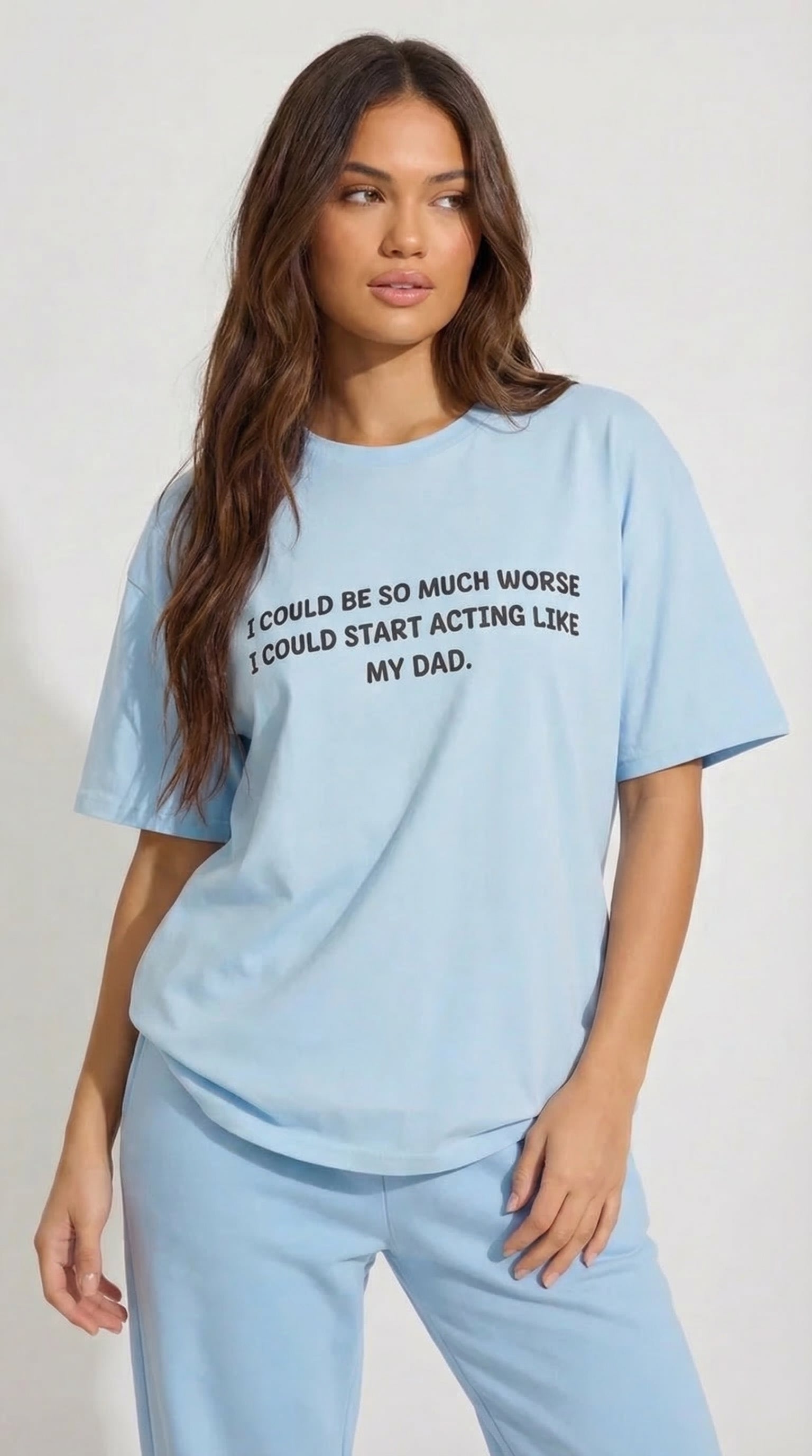 I Could Be So Much Worse I Could Start Acting Like My Dad T-shirt