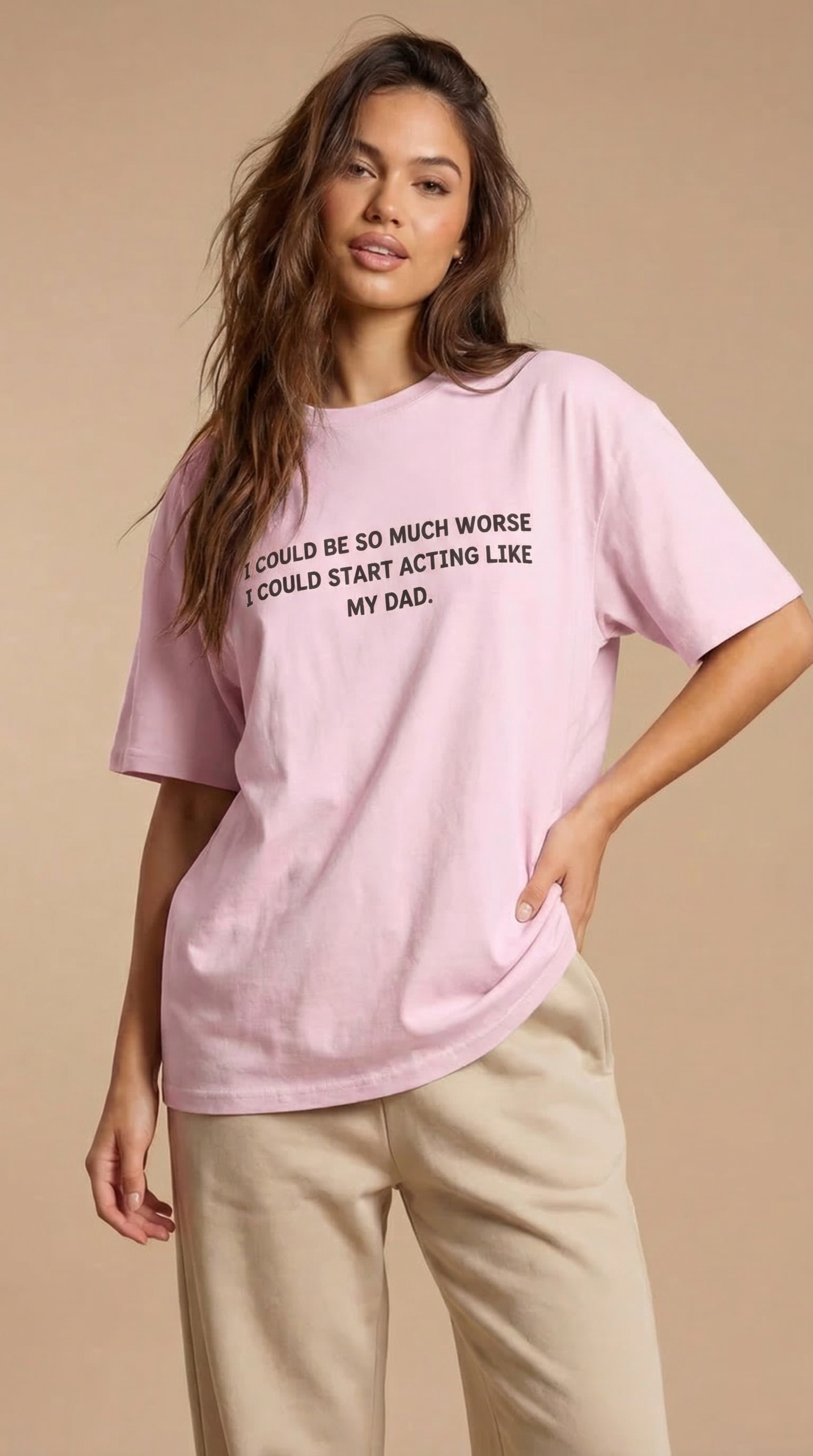 I Could Be So Much Worse I Could Start Acting Like My Dad T-shirt