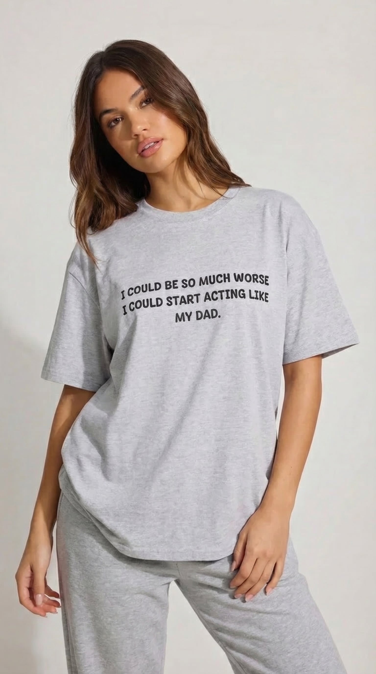 I Could Be So Much Worse I Could Start Acting Like My Dad T-shirt