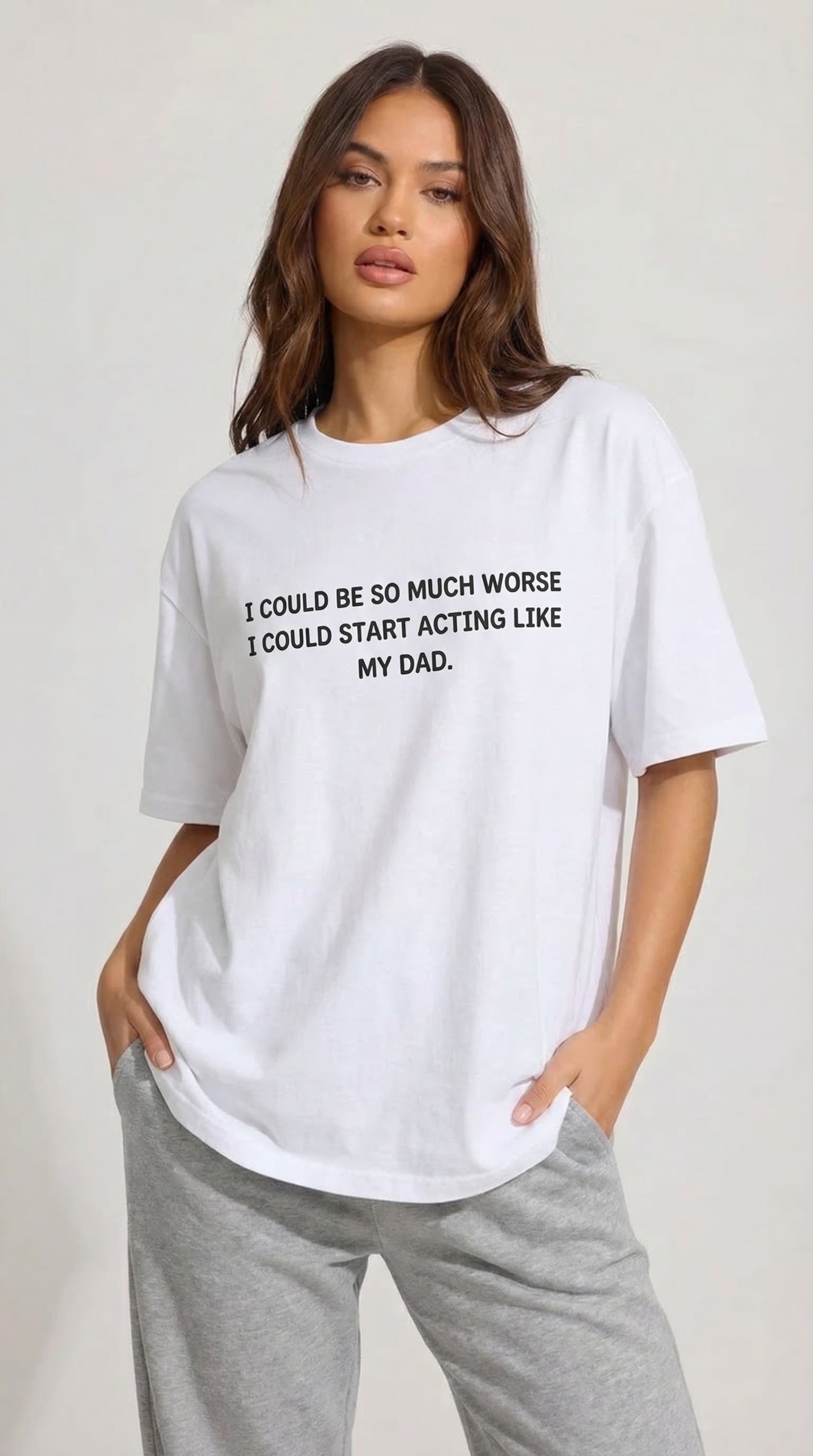 I Could Be So Much Worse I Could Start Acting Like My Dad T-shirt