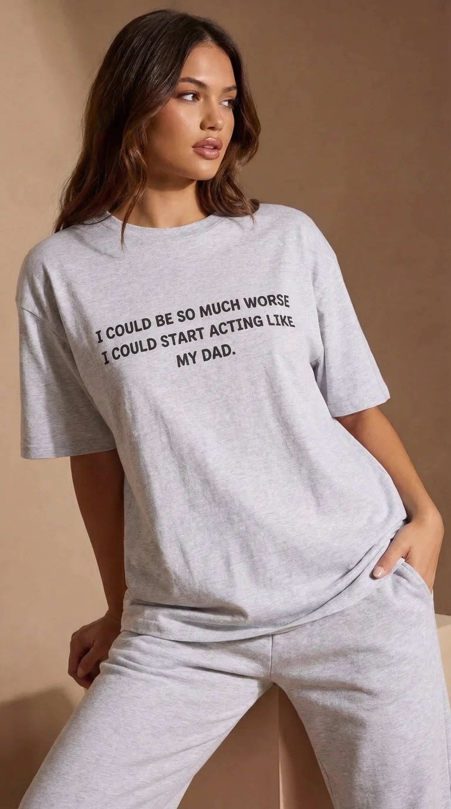 I Could Be So Much Worse I Could Start Acting Like My Dad T-shirt