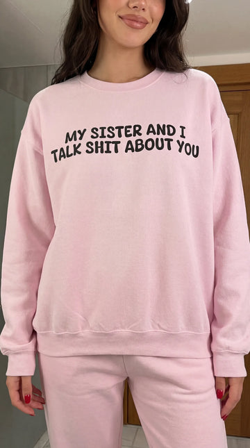 My Sister and I Talk Shit about You Sweatshirt