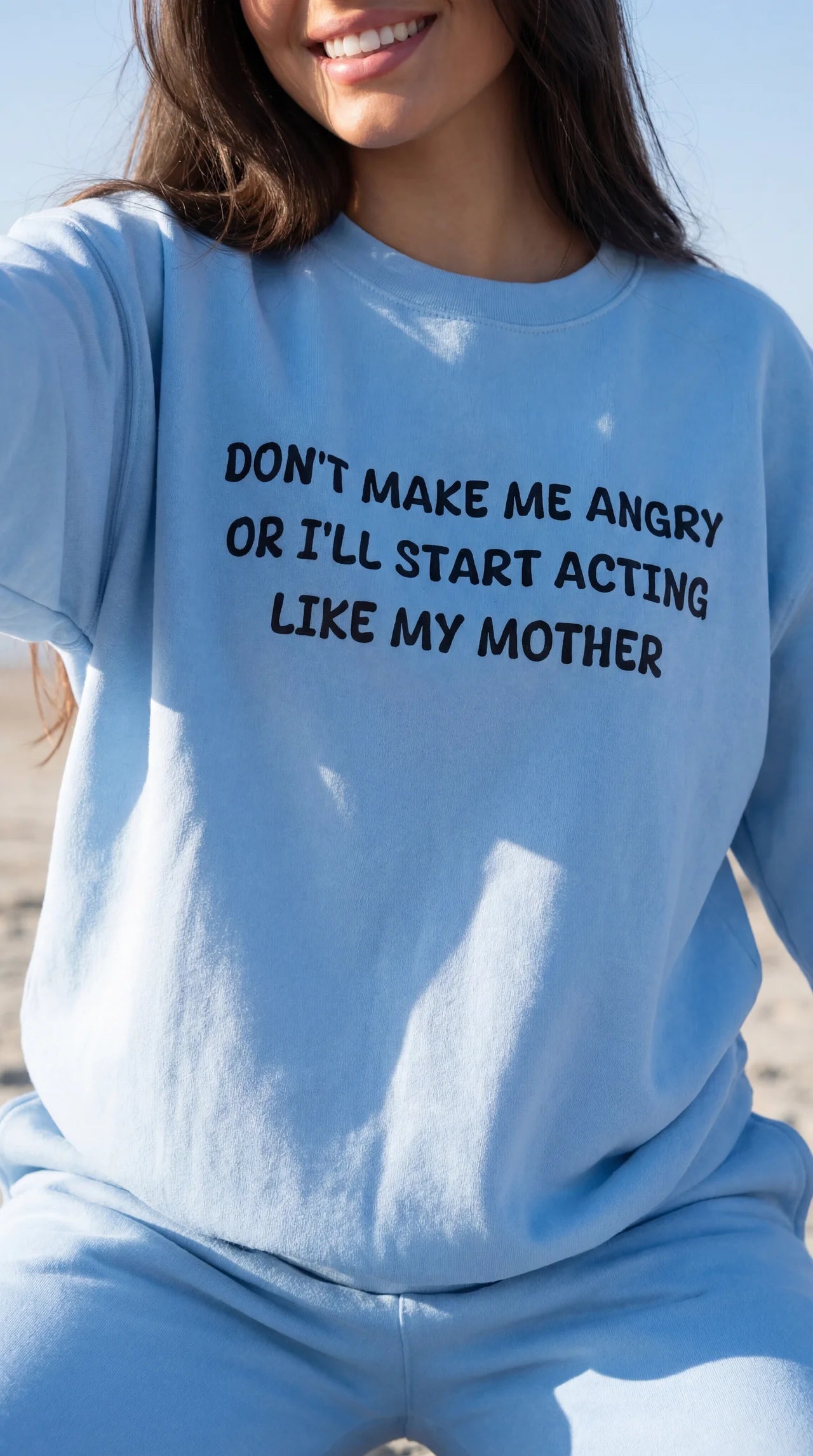 Don't Make Me Angry or I'll start acting like My Mother Sweatshirt