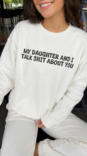 My Daughter and I Talk Shit about You Sweatshirt