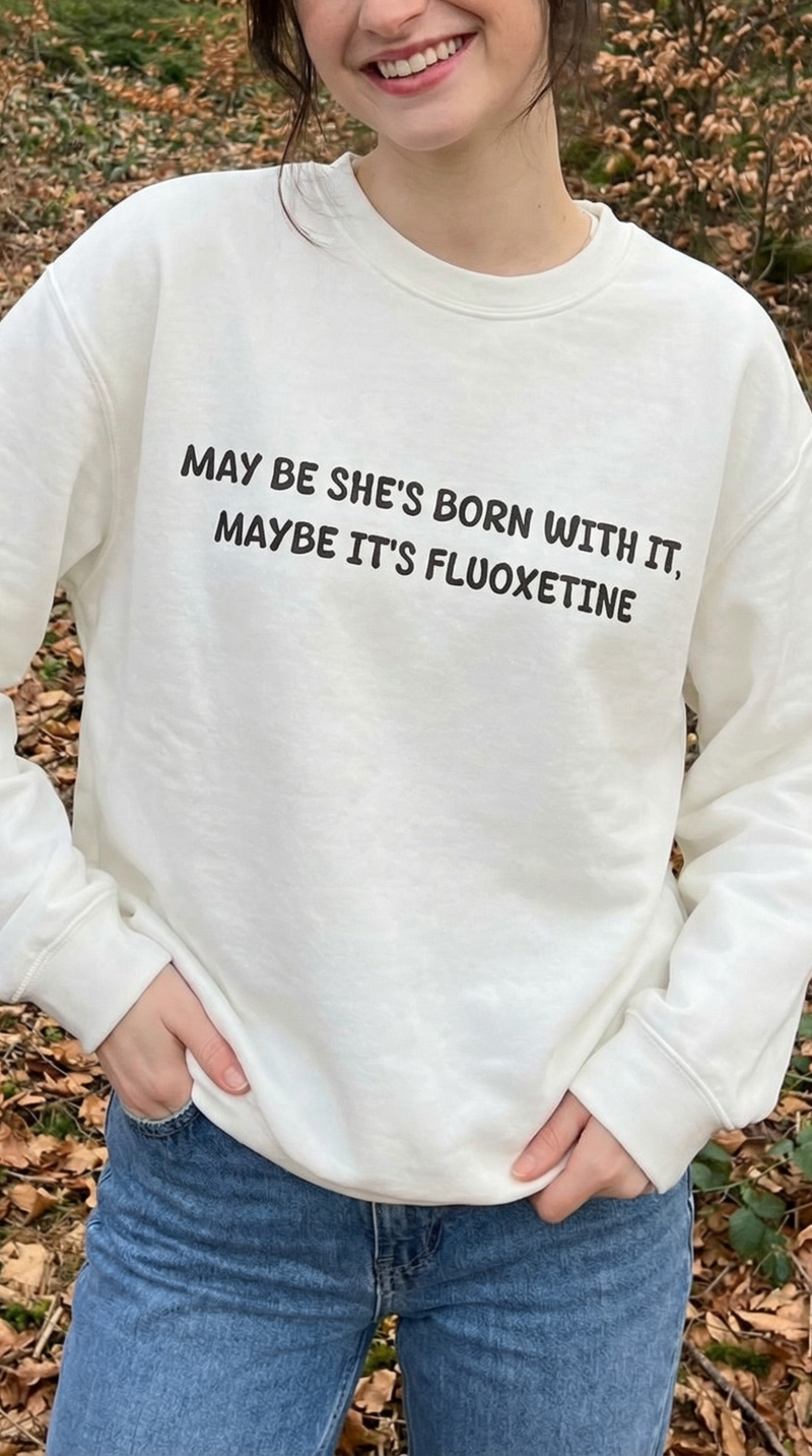 May Be She’s Born With It, Maybe It’s Fluoxetine Sweatshirt