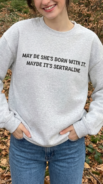 May Be she's Born with it, May Be Its Sertraline Sweatshirt