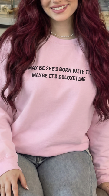 May Be I Born With It May be she's Duloxetine crewneck sweatshirt