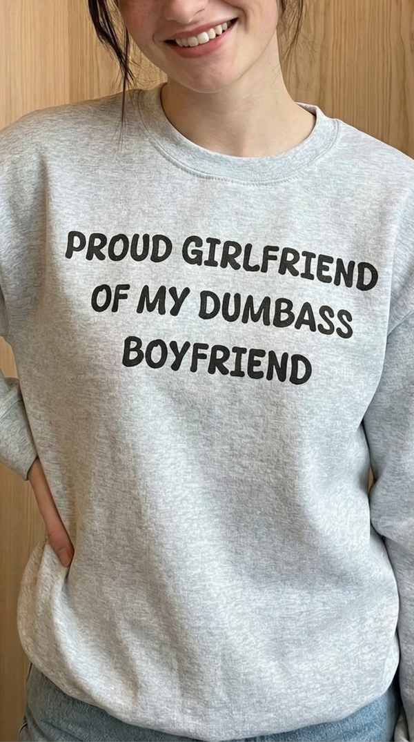 Proud Girlfriend of My DumbAss Boyfriend Sweatshirt